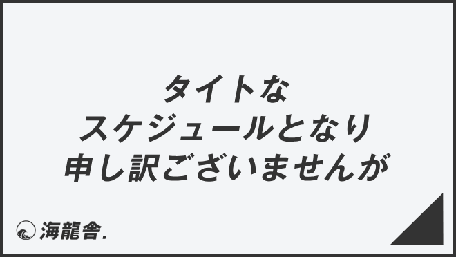 タイトなスケジュールとなり申し訳ございませんが