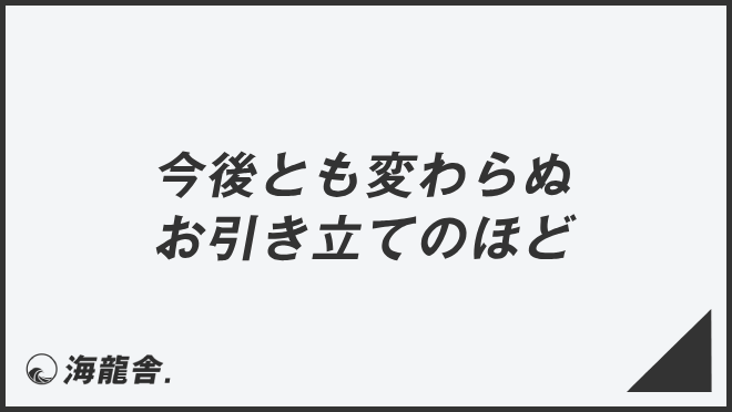 今後とも変わらぬお引き立てのほど