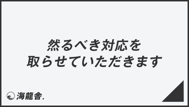 然るべき対応を取らせていただきます