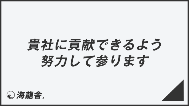 貴社に貢献できるよう努力して参ります