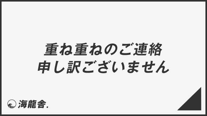 重ね重ねのご連絡申し訳ございません