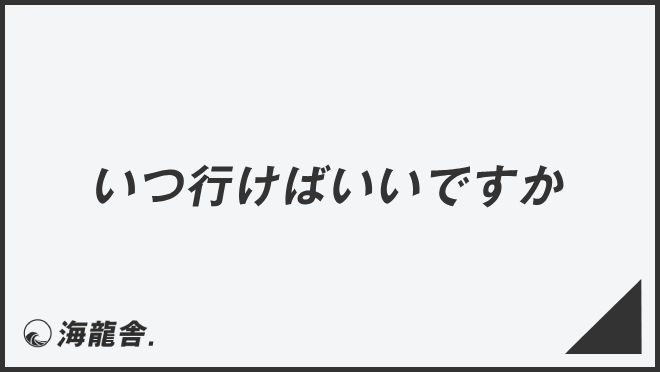 いつ行けばいいですか