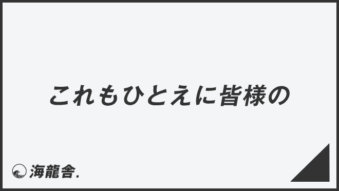 これもひとえに皆様の