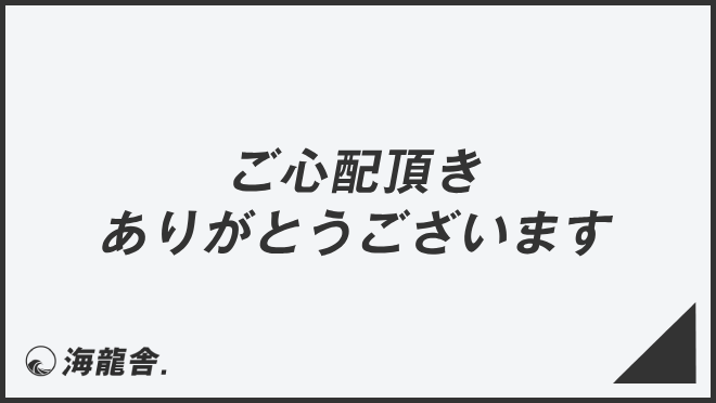 ご心配頂きありがとうございます