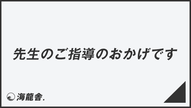 先生のご指導のおかげです