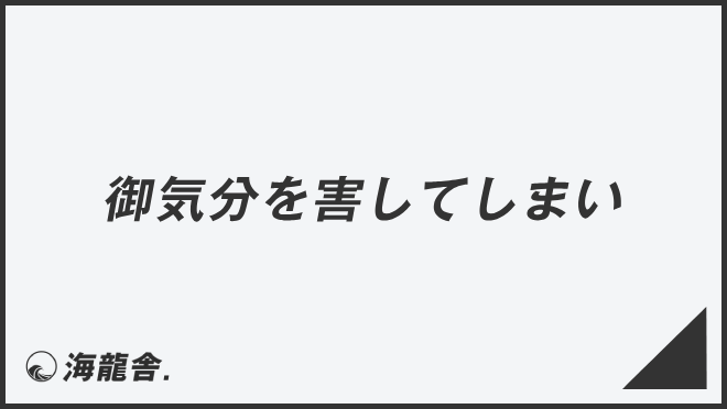 御気分を害してしまい