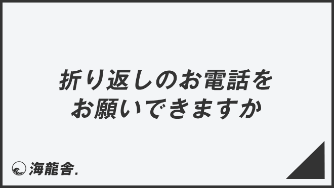 折り返しのお電話をお願いできますか