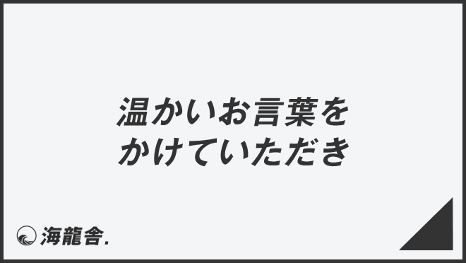 温かいお言葉をかけていただき