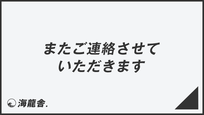 またご連絡させていただきます