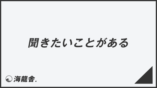 聞きたいことがある