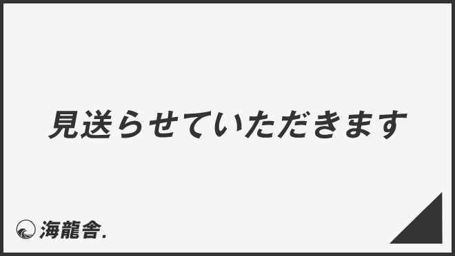 見送らせていただきます