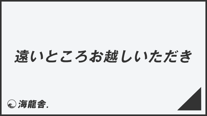 遠いところお越しいただき