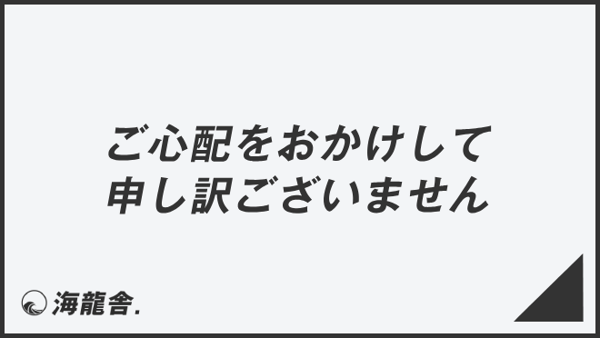 ご心配をおかけして申し訳ございません