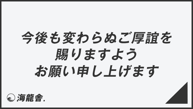 今後も変わらぬご厚誼を賜りますようお願い申し上げます