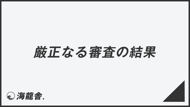 厳正なる審査の結果