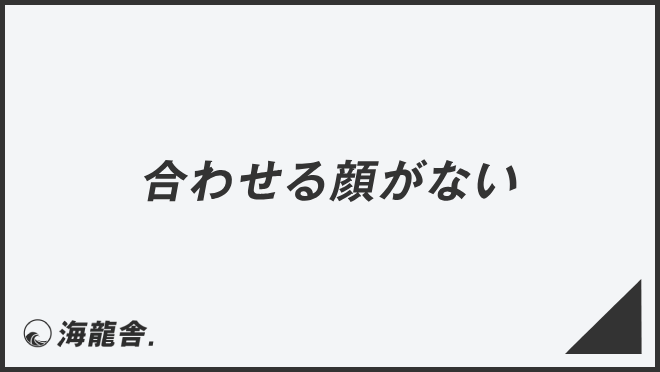 合わせる顔がない