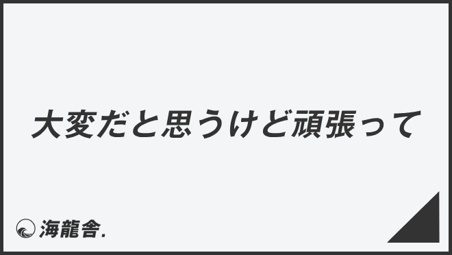 大変だと思うけど頑張って