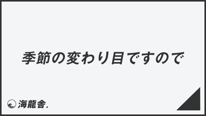 季節の変わり目ですので