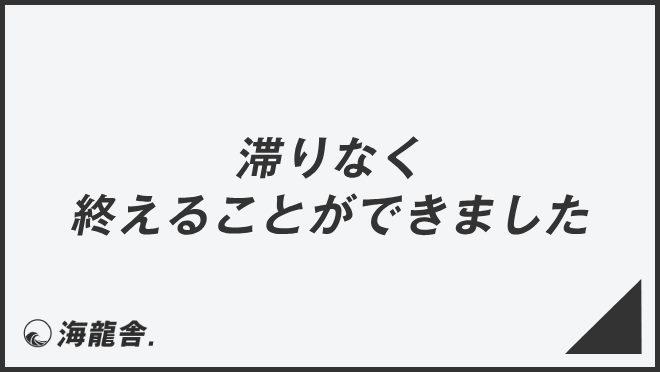 滞りなく終えることができました