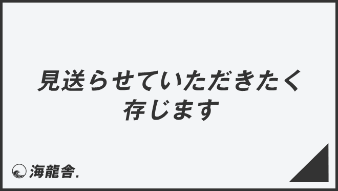 見送らせていただきたく存じます