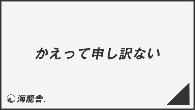 かえって申し訳ない