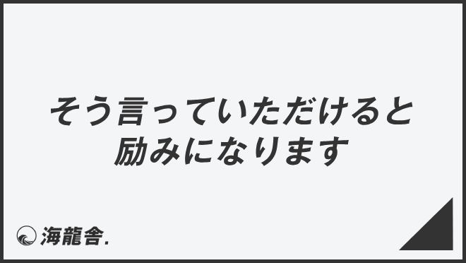 そう言っていただけると励みになります