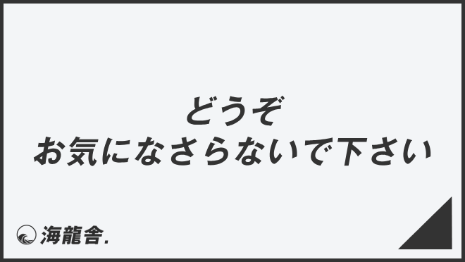 どうぞお気になさらないで下さい