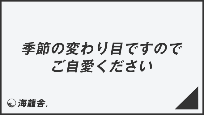 季節の変わり目ですのでご自愛ください