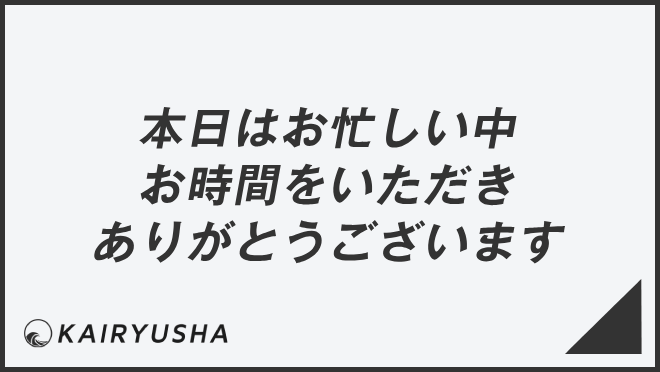 本日はお忙しい中お時間をいただきありがとうございます