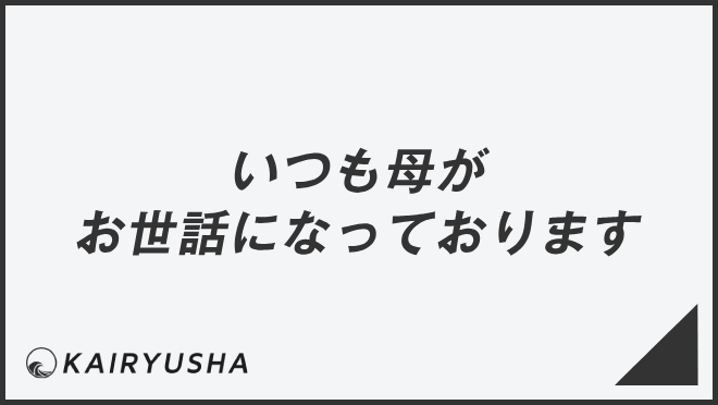 いつも母がお世話になっております