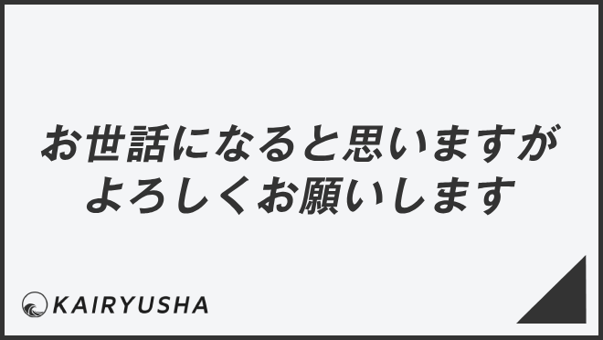 お世話になると思いますがよろしくお願いします