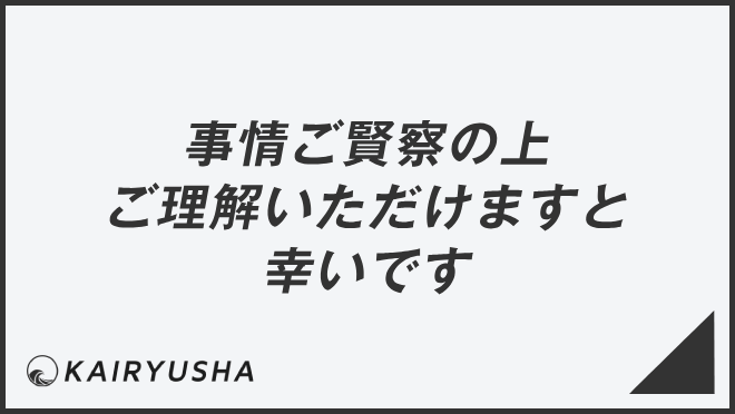 事情ご賢察の上ご理解いただけますと幸いです