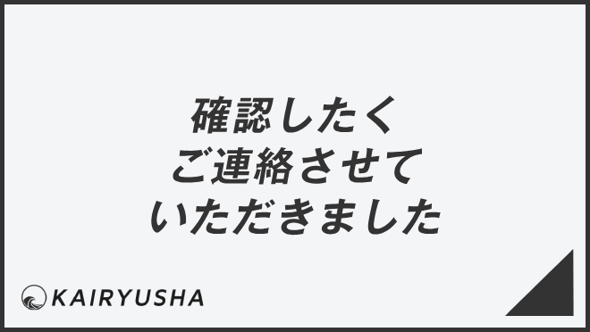 確認したくご連絡させていただきました