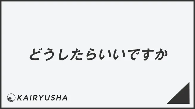 どうしたらいいですか