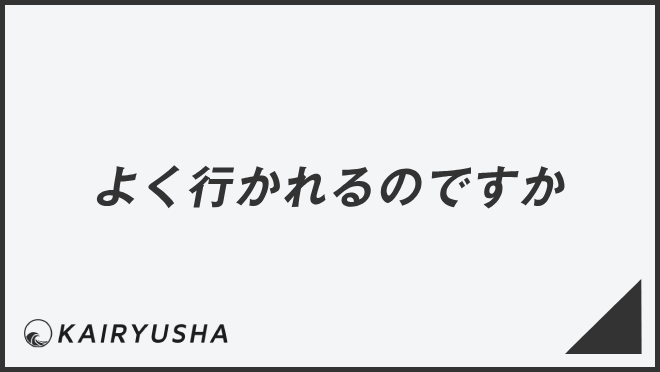 よく行かれるのですか