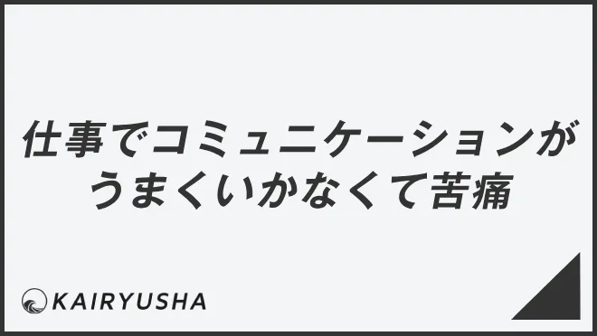 仕事でコミュニケーションがうまくいかなくて苦痛