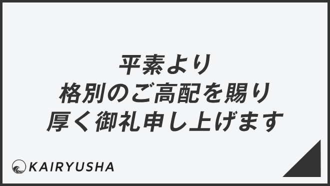 平素より格別のご高配を賜り厚く御礼申し上げます