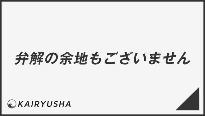 弁解の余地もございません