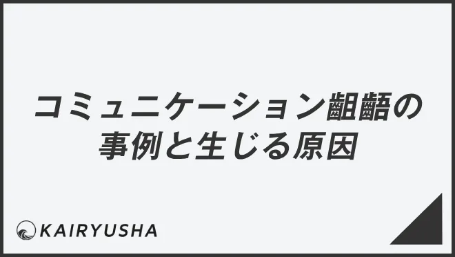 コミュニケーション齟齬の事例と生じる原因